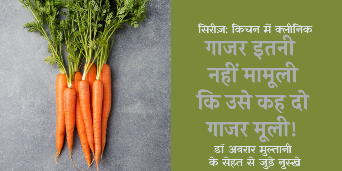 किचन में क्लीनिक: गाजर इतनी नहीं मामूली, कि उसे कह दो गाजर मूली